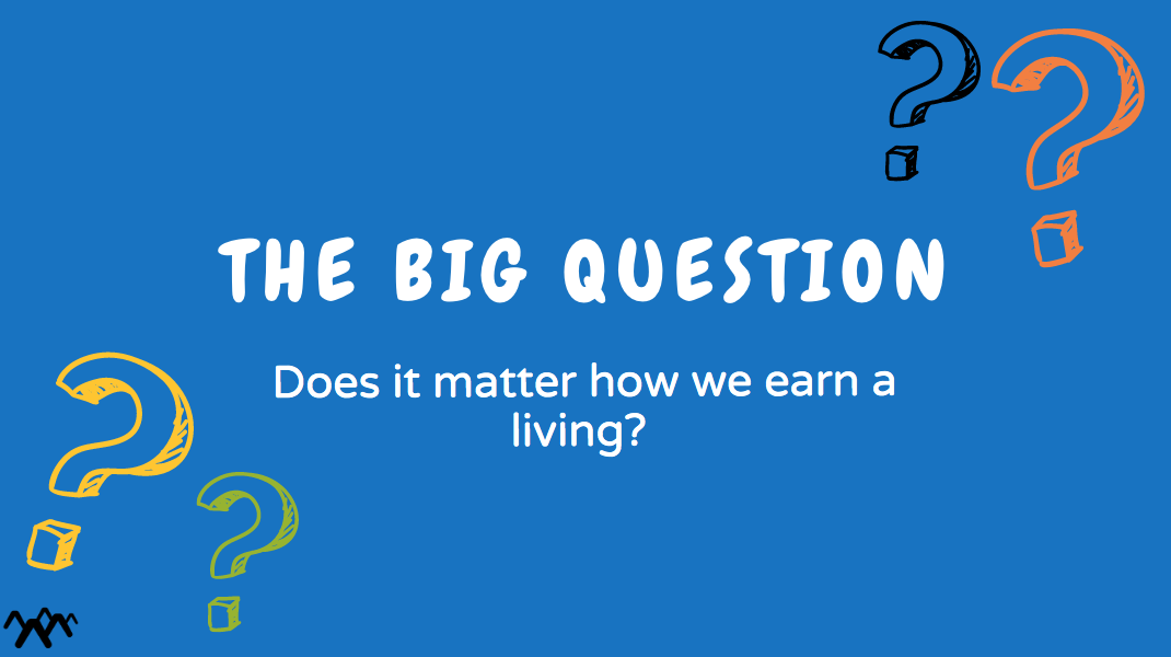 Does it matter how we earn a living?