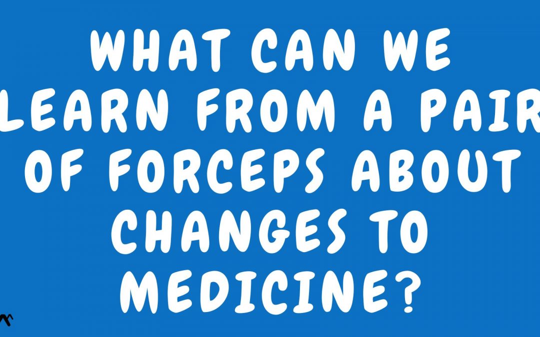 What can we learn from a pair of forceps about changes to medicine?